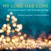 Ardingly College Schola Cantorum & Richard Stafford - My Lord Has Come: Christmas Music from Ardingly College